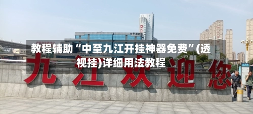 教程辅助“中至九江开挂神器免费”(透视挂)详细用法教程