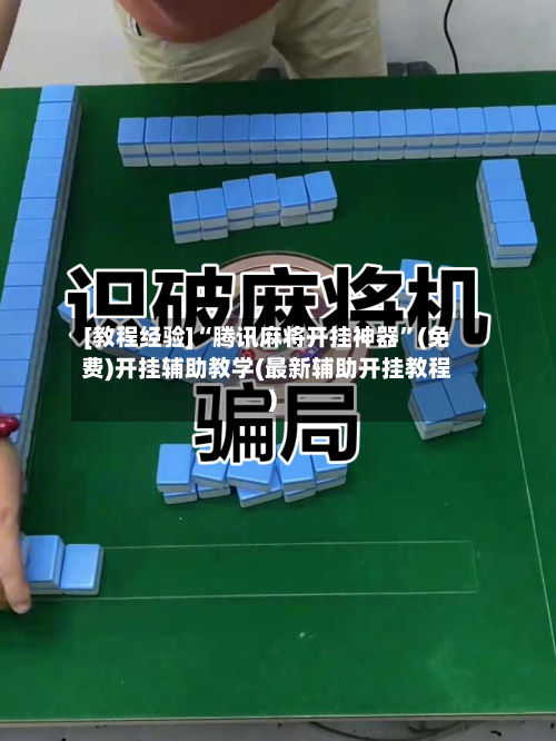 [教程经验]“腾讯麻将开挂神器”(免费)开挂辅助教学(最新辅助开挂教程)