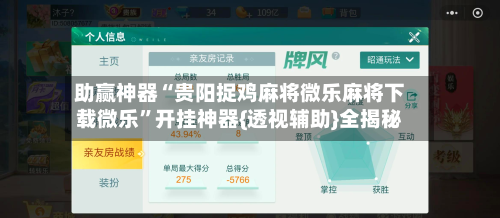 助赢神器“贵阳捉鸡麻将微乐麻将下载微乐”开挂神器{透视辅助}全揭秘