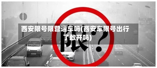 西安限号限营运车吗(西安车限号出行了敢开吗)