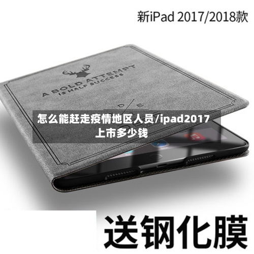 怎么能赶走疫情地区人员/ipad2017上市多少钱