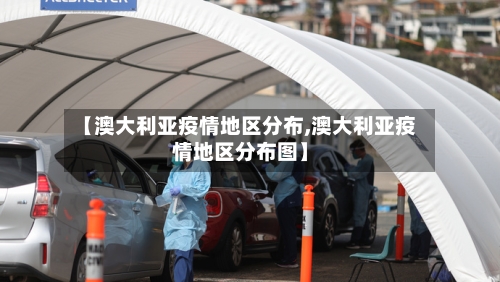 【澳大利亚疫情地区分布,澳大利亚疫情地区分布图】