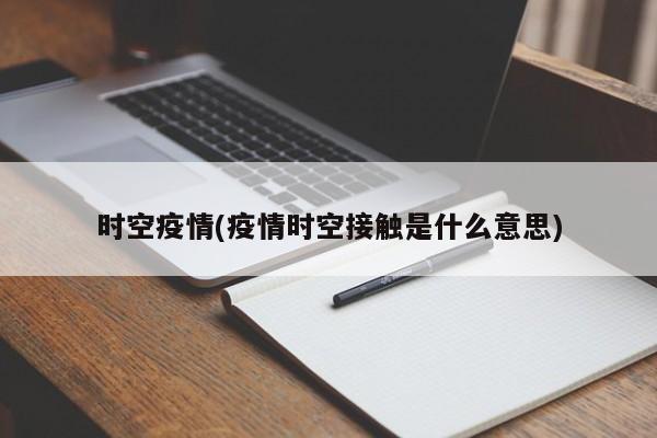 时空疫情(疫情时空接触是什么意思)