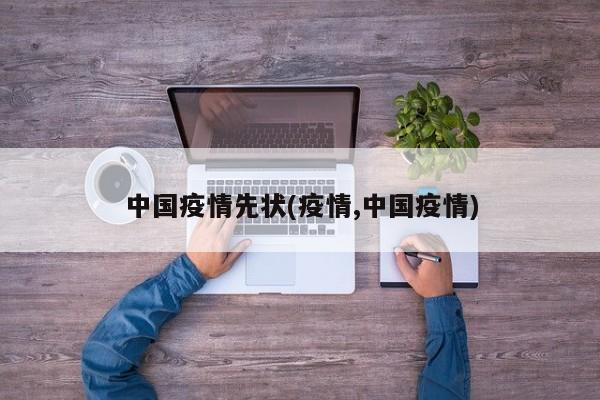 中国疫情先状(疫情,中国疫情)