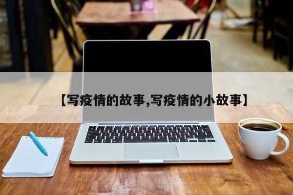 【写疫情的故事,写疫情的小故事】
