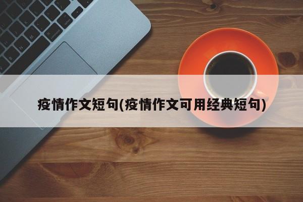 疫情作文短句(疫情作文可用经典短句)