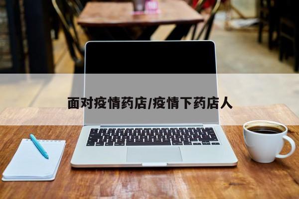 面对疫情药店/疫情下药店人