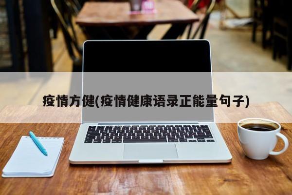 疫情方健(疫情健康语录正能量句子)