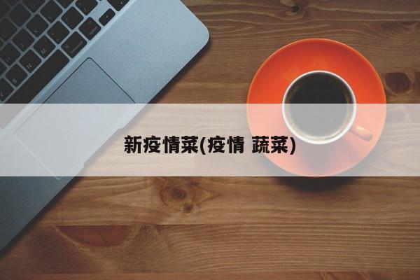 新疫情菜(疫情 蔬菜)